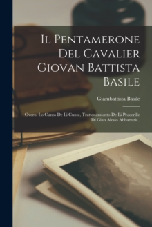 Image for Il Pentamerone Del Cavalier Giovan Battista Basile : Overo, Lo Cunto De Li Cunte, Trattenemiento De Li Peccerille Di Gian Alesio Abbattutis..