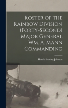 Image for Roster of the Rainbow Division (forty-second) Major General Wm. A. Mann Commanding