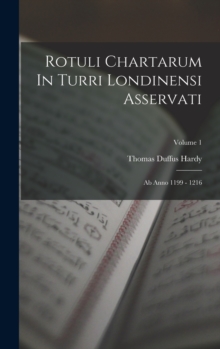 Image for Rotuli Chartarum In Turri Londinensi Asservati : Ab Anno 1199 - 1216; Volume 1
