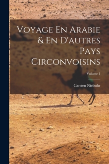 Image for Voyage En Arabie & En D'autres Pays Circonvoisins; Volume 1