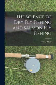 Image for The Science of dry fly Fishing and Salmon fly Fishing