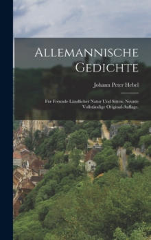 Image for Allemannische Gedichte : Fur Freunde landlicher Natur und Sitten. Neunte vollstandige Original-Auflage.