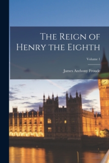 Image for The Reign of Henry the Eighth; Volume 1