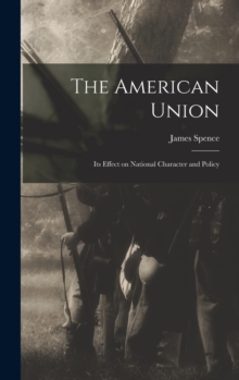 Image for The American Union : Its Effect on National Character and Policy