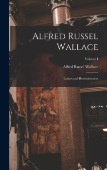 Image for Alfred Russel Wallace : Letters and Reminiscences; Volume I