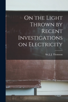 Image for On the Light Thrown by Recent Investigations on Electricity