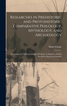 Image for Researches in Prehistoric and Protohistoric Comparative Philology, Mythology, and Archæology