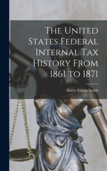 Image for The United States Federal Internal Tax History From 1861 to 1871