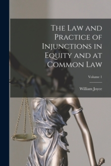 Image for The Law and Practice of Injunctions in Equity and at Common Law; Volume 1