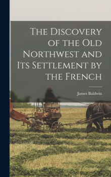 Image for The Discovery of the Old Northwest and its Settlement by the French