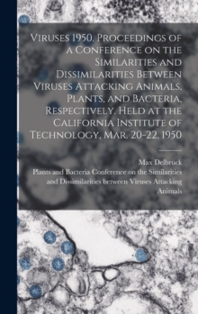 Image for Viruses 1950. Proceedings of a Conference on the Similarities and Dissimilarities Between Viruses Attacking Animals, Plants, and Bacteria, Respectively. Held at the California Institute of Technology,