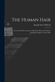 Image for The Human Hair : Its Care and Preservation: A Book for Men and Women, Including Chapters on the Influ