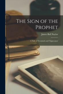 Image for The Sign of the Prophet; a Tale of Tecumseh and Tippecanoe