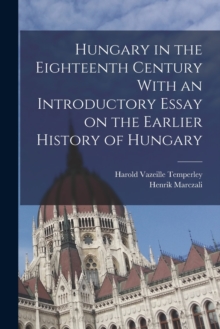 Image for Hungary in the Eighteenth Century With an Introductory Essay on the Earlier History of Hungary