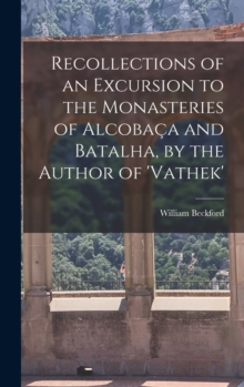 Image for Recollections of an Excursion to the Monasteries of Alcobaca and Batalha, by the Author of 'vathek'