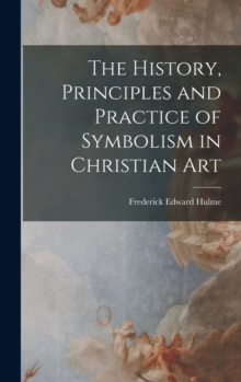Image for The History, Principles and Practice of Symbolism in Christian Art