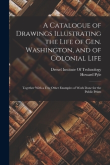 Image for A Catalogue of Drawings Illustrating the Life of Gen. Washington, and of Colonial Life