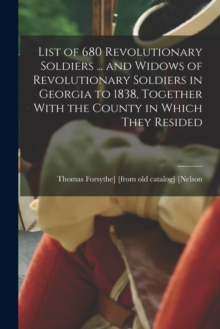 Image for List of 680 Revolutionary Soldiers ... and Widows of Revolutionary Soldiers in Georgia to 1838, Together With the County in Which They Resided