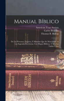 Image for Manual biblico : De las personas, lugares, y materias que se mencionan en las Sagradas Escrituras, con mapas biblicas, y muchas tablas utiles