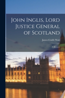 Image for John Inglis, Lord Justice General of Scotland : A Memoir