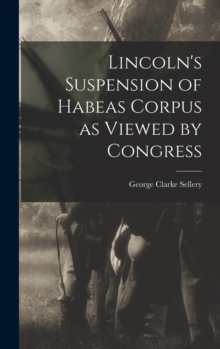 Image for Lincoln's Suspension of Habeas Corpus as Viewed by Congress