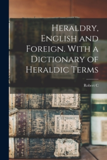 Image for Heraldry, English and Foreign. With a Dictionary of Heraldic Terms