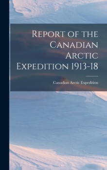 Image for Report of the Canadian Arctic Expedition 1913-18