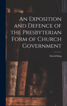 Image for An Exposition and Defence of the Presbyterian Form of Church Government