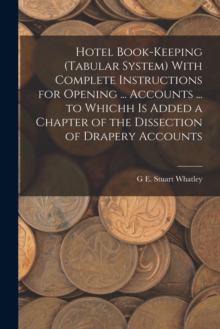 Image for Hotel Book-Keeping (Tabular System) With Complete Instructions for Opening ... Accounts ... to Whichh Is Added a Chapter of the Dissection of Drapery Accounts
