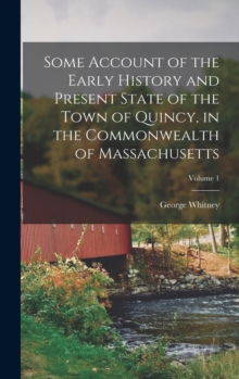 Image for Some Account of the Early History and Present State of the Town of Quincy, in the Commonwealth of Massachusetts; Volume 1