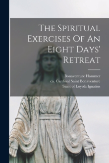 Image for The Spiritual Exercises Of An Eight Days' Retreat