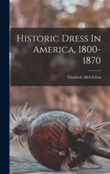 Image for Historic Dress In America, 1800-1870