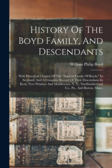 Image for History Of The Boyd Family, And Descendants : With Historical Chapter Of The "ancient Family Of Boyds," In Scotland, And A Complete Record Of Their Descendants In Kent, New Windsor And Middletown, N. 