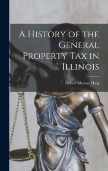 Image for A History of the General Property Tax in Illinois
