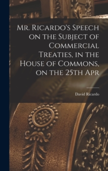 Image for Mr. Ricardo's Speech on the Subject of Commercial Treaties, in the House of Commons, on the 25th Apr