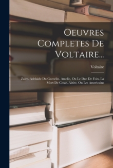 Image for Oeuvres Completes De Voltaire... : Zaire. Adelaide Du Gueselin. Amelie, Ou Le Due De Foix, La Mort De Cesar. Alzire, Ou Les Americains