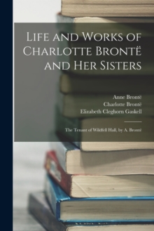 Image for Life and Works of Charlotte Bronte and Her Sisters : The Tenant of Wildfell Hall, by A. Bronte
