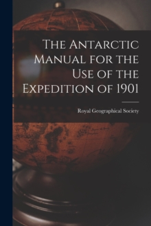 Image for The Antarctic Manual for the Use of the Expedition of 1901