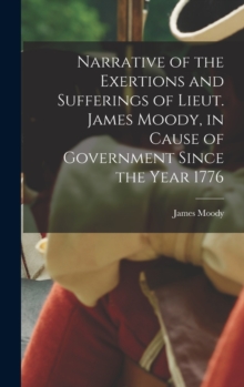 Image for Narrative of the Exertions and Sufferings of Lieut. James Moody, in Cause of Government Since the Year 1776