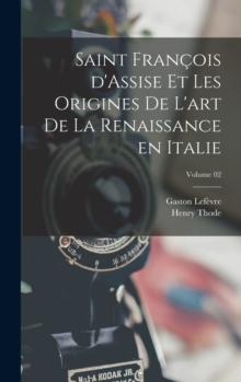 Image for Saint Francois d'Assise et les origines de l'art de la Renaissance en Italie; Volume 02