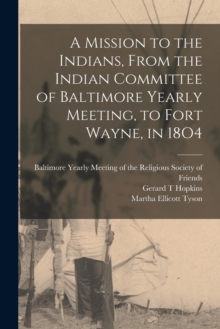 Image for A Mission to the Indians, From the Indian Committee of Baltimore Yearly Meeting, to Fort Wayne, in 18O4