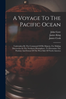 Image for A Voyage To The Pacific Ocean : Undertaken By The Command Of His Majesty, For Making Discoveries In The Northern Hemisphere, To Determine The Position And Extent Of The West Side Of North America