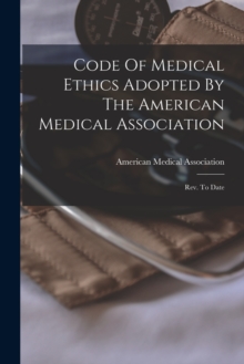 Image for Code Of Medical Ethics Adopted By The American Medical Association : Rev. To Date