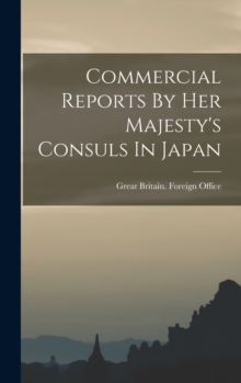 Image for Commercial Reports By Her Majesty's Consuls In Japan