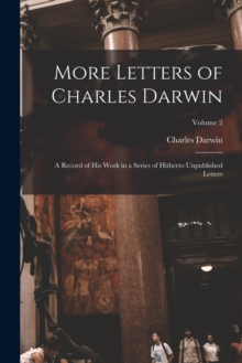 Image for More Letters of Charles Darwin : A Record of His Work in a Series of Hitherto Unpublished Letters; Volume 2