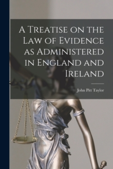 Image for A Treatise on the Law of Evidence as Administered in England and Ireland