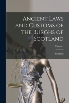 Image for Ancient Laws and Customs of the Burghs of Scotland; Volume I