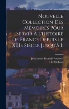Image for Nouvelle Collection des Memoires Pour Servir a l'histoire de France Depuis le XIIIe Siecle Jusqu'a l