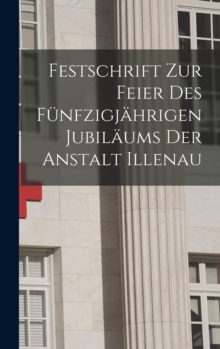 Image for Festschrift Zur Feier Des Funfzigjahrigen Jubilaums Der Anstalt Illenau