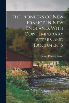 Image for The Pioneers of New France in New England, With Contemporary Letters and Documents